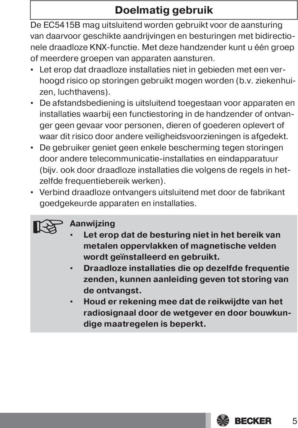 De afstandsbediening is uitsluitend toegestaan voor apparaten en installaties waarbij een functiestoring in de handzender of ontvanger geen gevaar voor personen, dieren of goederen oplevert of waar