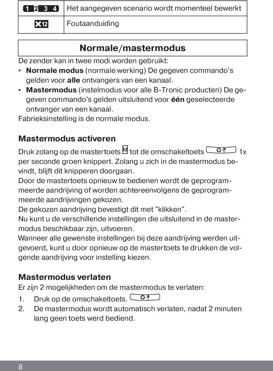 Fabrieksinstelling is de normale modus. Mastermodus activeren Druk zolang op de mastertoets tot de omschakeltoets 1x per seconde knippert.