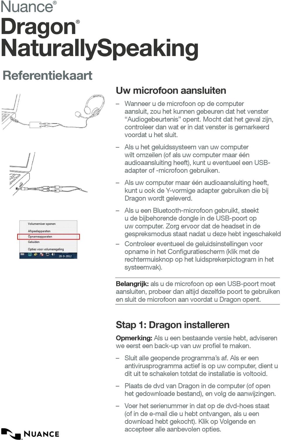 Als u het geluidssysteem van uw computer wilt omzeilen (of als uw computer maar één audioaansluiting heeft), kunt u eventueel een USBadapter of -microfoon gebruiken.