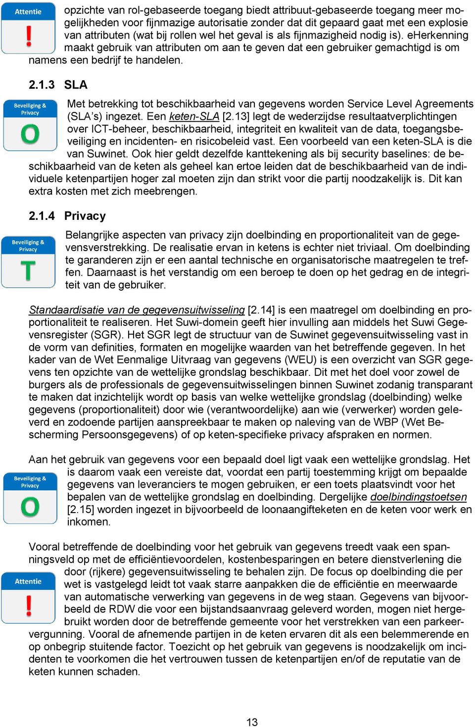 3 SLA Met betrekking tot beschikbaarheid van gegevens worden Service Level Agreements (SLA s) ingezet. Een keten-sla [2.