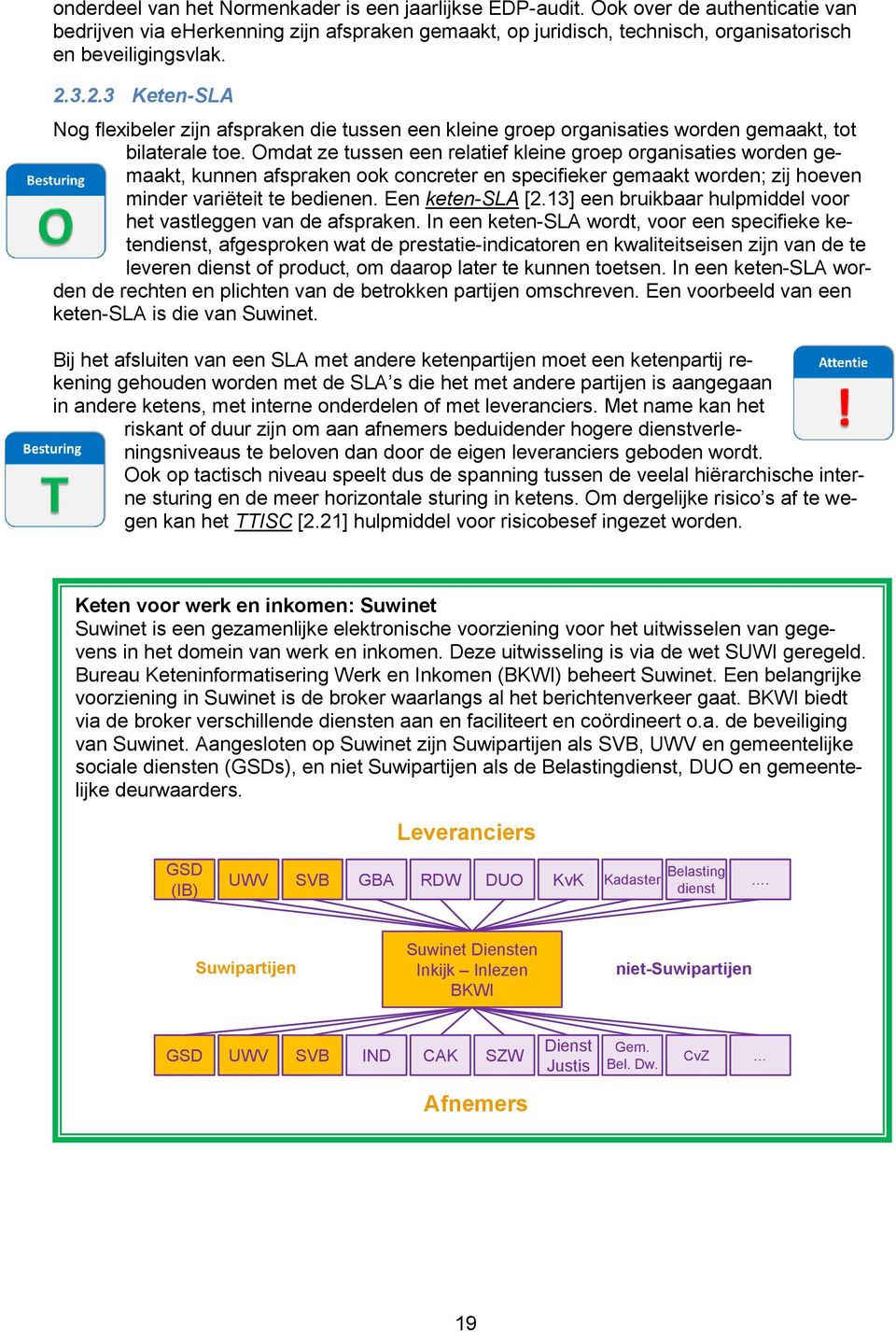 Omdat ze tussen een relatief kleine groep organisaties worden gemaakt, kunnen afspraken ook concreter en specifieker gemaakt worden; zij hoeven minder variëteit te bedienen. Een keten-sla [2.