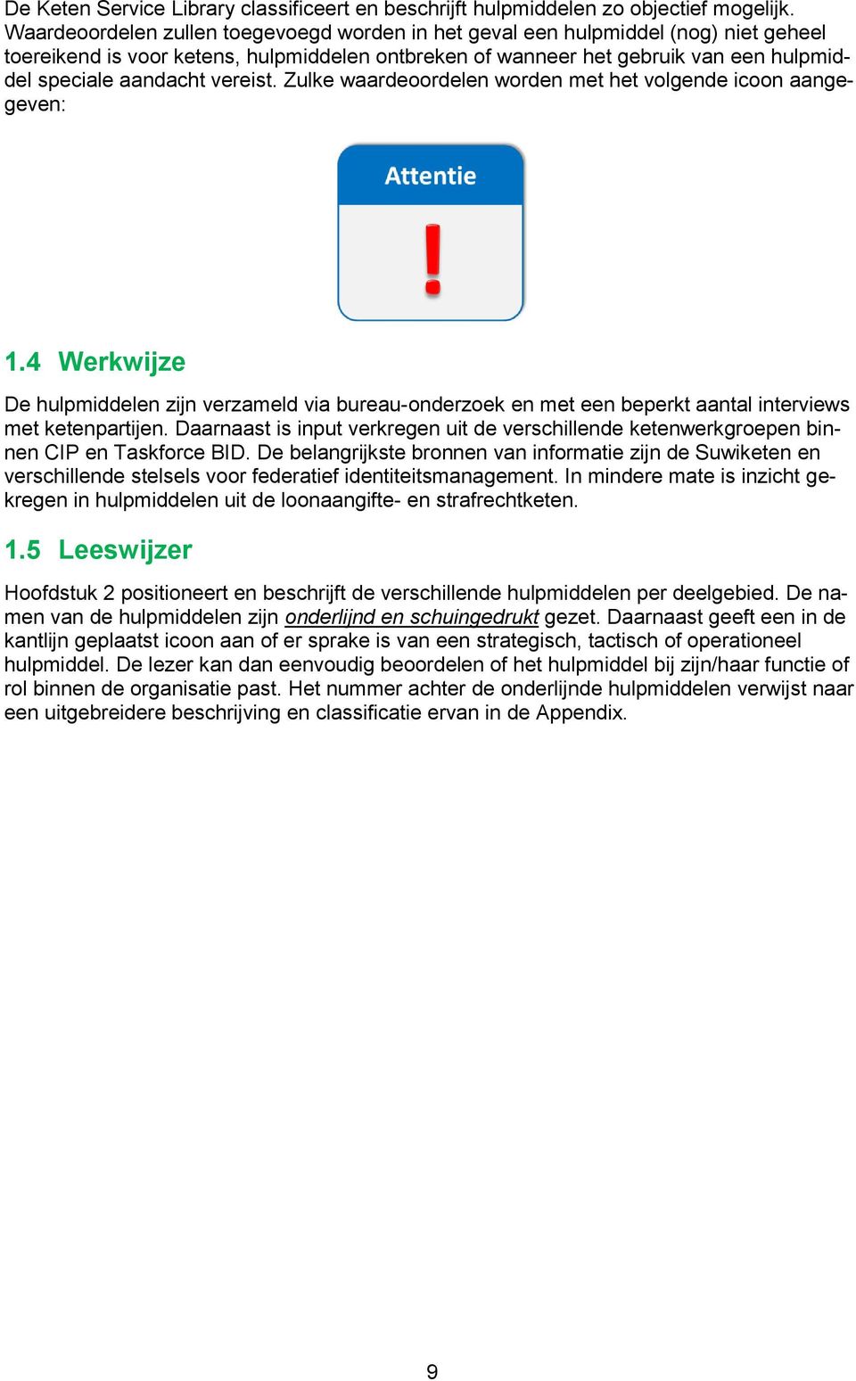 vereist. Zulke waardeoordelen worden met het volgende icoon aangegeven: 1.4 Werkwijze De hulpmiddelen zijn verzameld via bureau-onderzoek en met een beperkt aantal interviews met ketenpartijen.