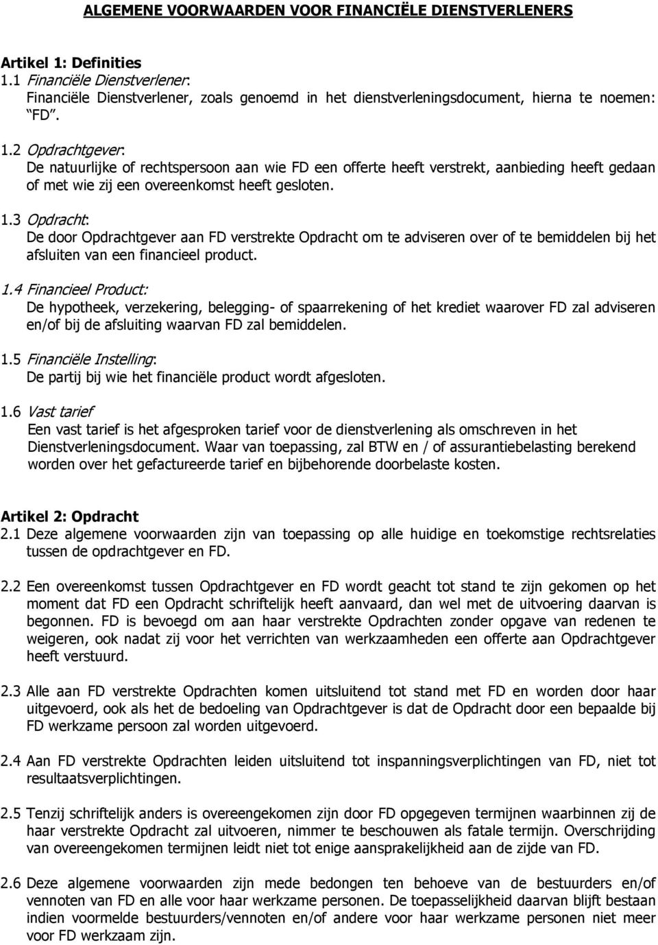 2 Opdrachtgever: De natuurlijke of rechtspersoon aan wie FD een offerte heeft verstrekt, aanbieding heeft gedaan of met wie zij een overeenkomst heeft gesloten. 1.