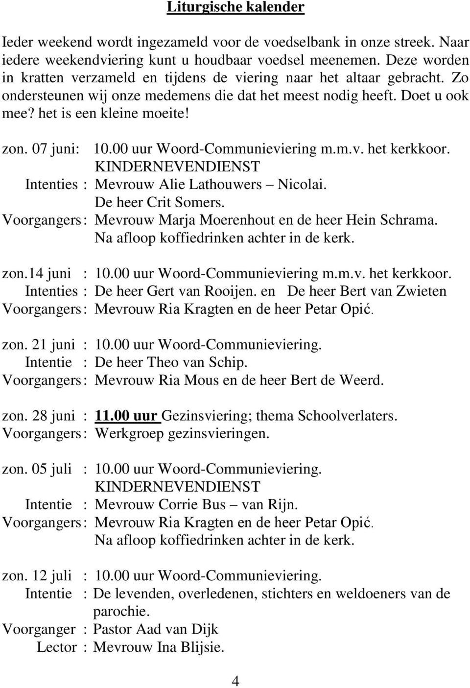 07 juni: 10.00 uur Woord-Communieviering m.m.v. het kerkkoor. KINDERNEVENDIENST Intenties : Mevrouw Alie Lathouwers Nicolai. De heer Crit Somers.