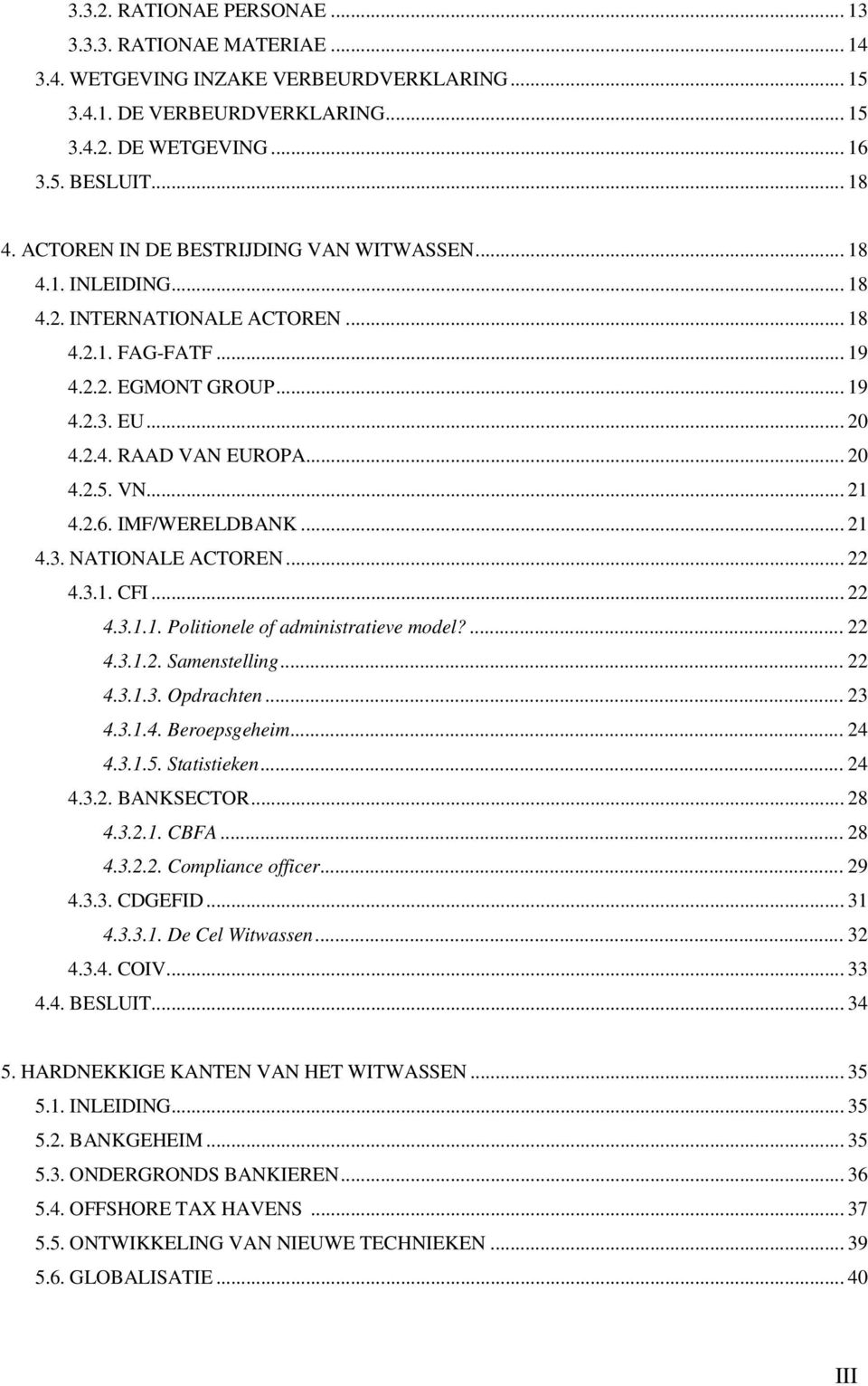 VN... 21 4.2.6. IMF/WERELDBANK... 21 4.3. NATIONALE ACTOREN... 22 4.3.1. CFI... 22 4.3.1.1. Politionele of administratieve model?... 22 4.3.1.2. Samenstelling... 22 4.3.1.3. Opdrachten... 23 4.3.1.4. Beroepsgeheim.