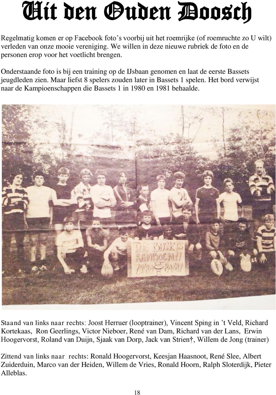 Maar liefst 8 spelers zouden later in Bassets 1 spelen. Het bord verwijst naar de Kampioenschappen die Bassets 1 in 1980 en 1981 behaalde.