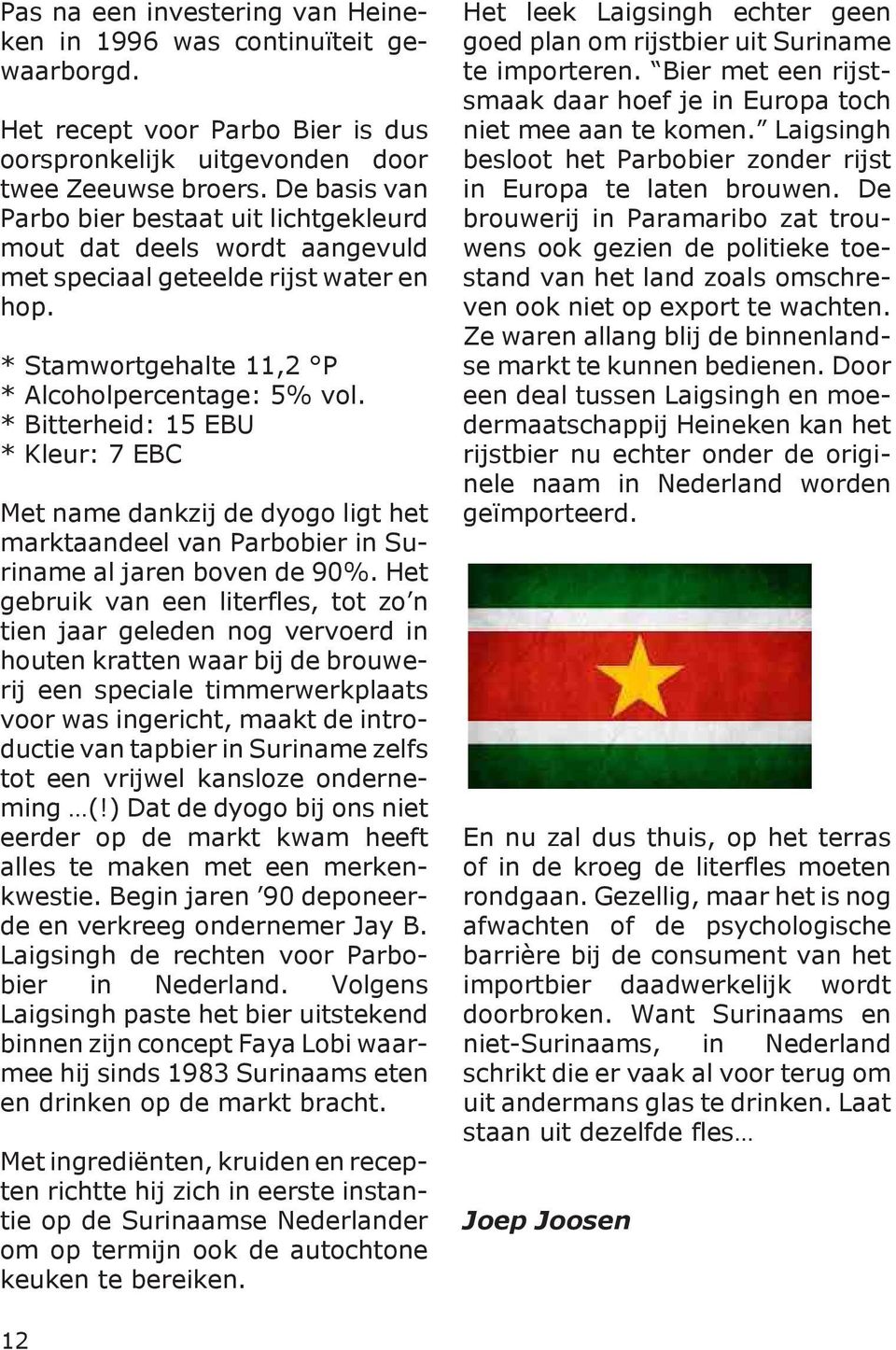 * Bitterheid: 15 EBU * Kleur: 7 EBC Met name dankzij de dyogo ligt het marktaandeel van Parbobier in Suriname al jaren boven de 90%.