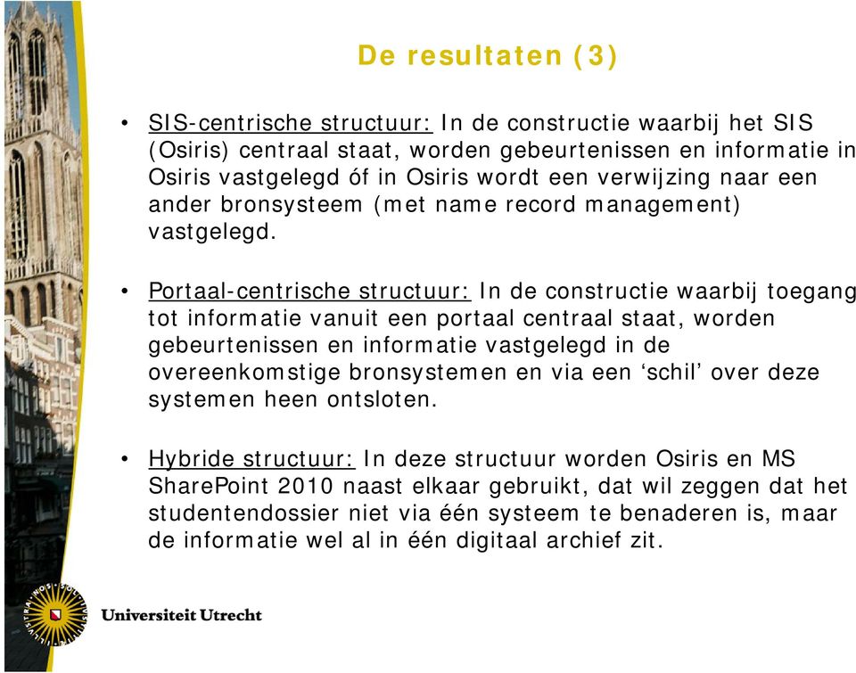 Portaal-centrische structuur: In de constructie waarbij toegang tot informatie vanuit een portaal centraal staat, worden gebeurtenissen en informatie i vastgelegd in de overeenkomstige