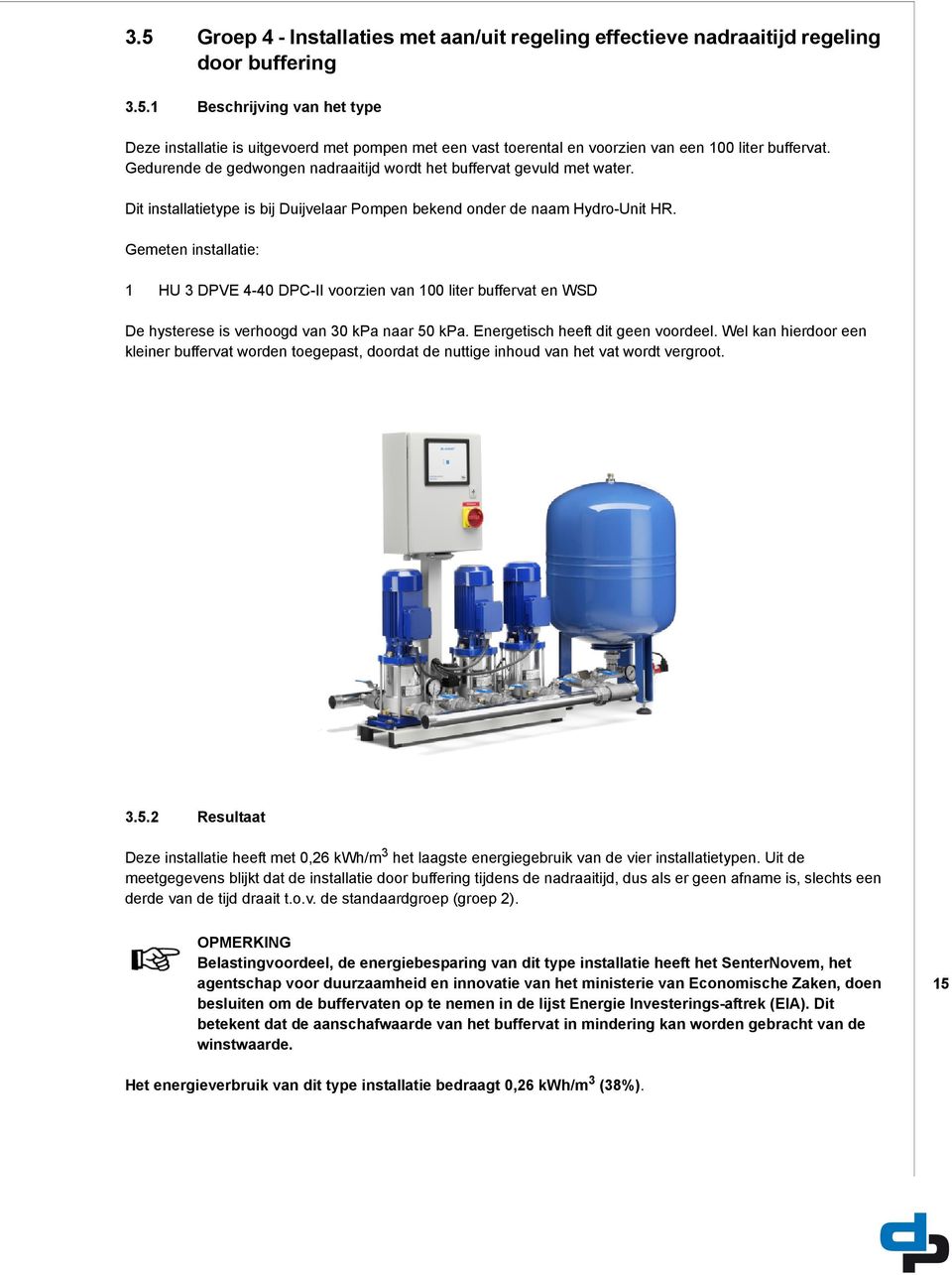 Gemeten installatie: 1 HU 3 DPVE 4-40 DPC-II voorzien van 100 liter buffervat en WSD De hysterese is verhoogd van 30 kpa naar 50 kpa. Energetisch heeft dit geen voordeel.