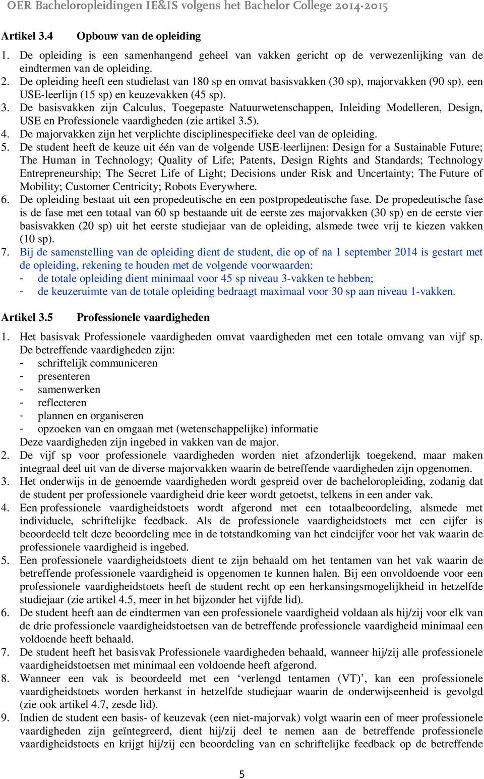 De basisvakken zijn Calculus, Toegepaste Natuurwetenschappen, Inleiding Modelleren, Design, USE en Professionele vaardigheden (zie artikel 3.5). 4.