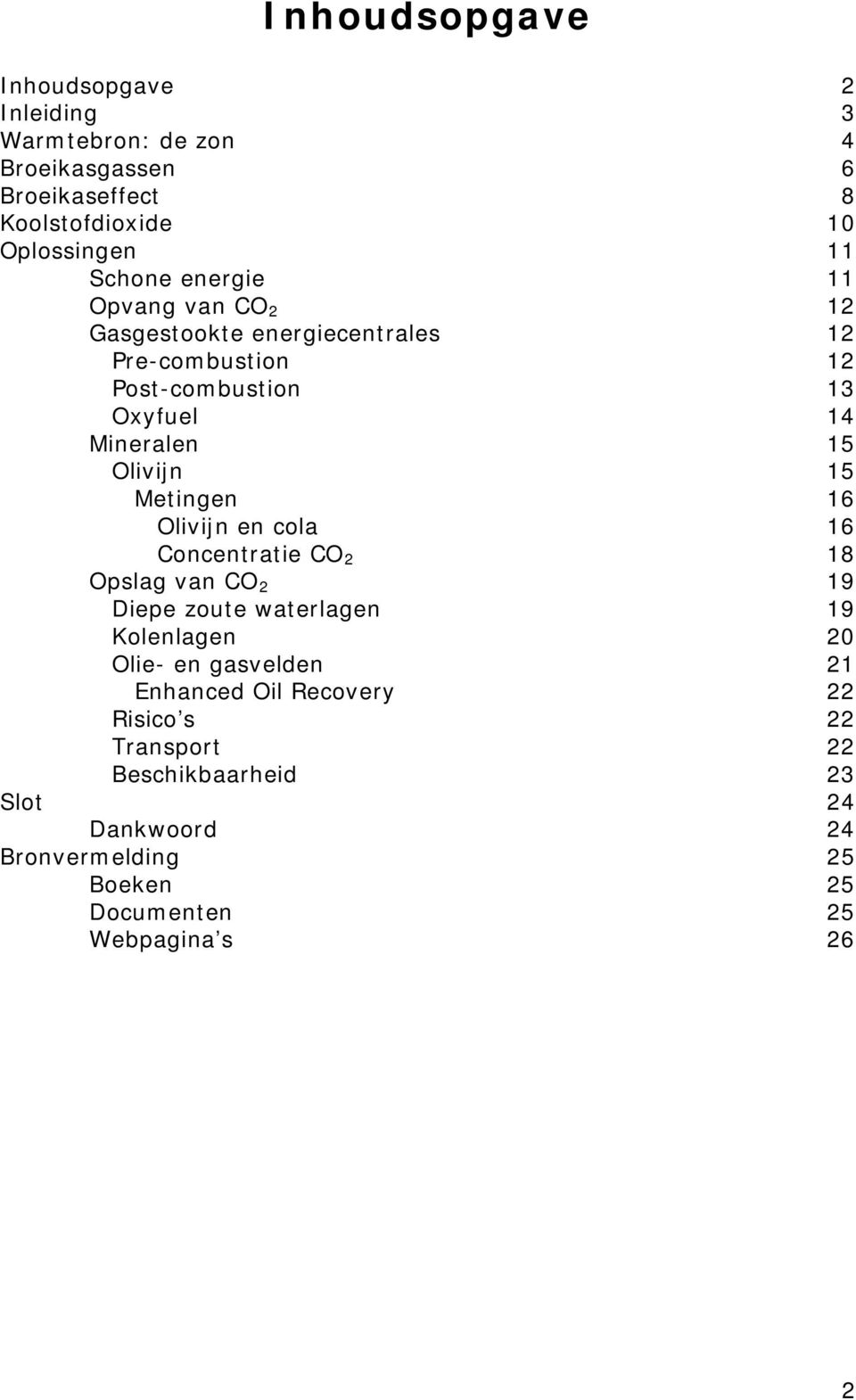 Metingen 16 Olivijn en cola 16 Concentratie CO 2 18 Opslag van CO 2 19 Diepe zoute waterlagen 19 Kolenlagen 20 Olie- en gasvelden 21