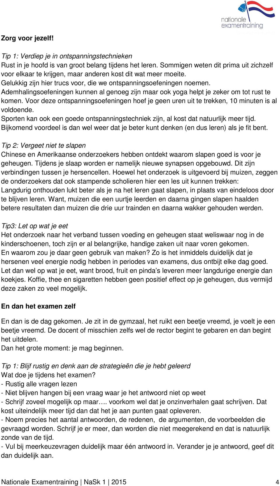 Ademhalingsoefeningen kunnen al genoeg zijn maar ook yoga helpt je zeker om tot rust te komen. Voor deze ontspanningsoefeningen hoef je geen uren uit te trekken, 10 minuten is al voldoende.