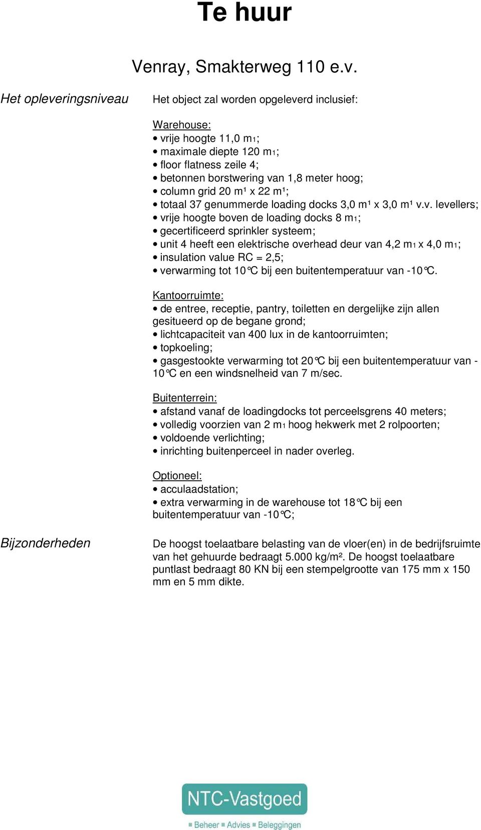 v. levellers; vrije hoogte boven de loading docks 8 m1; gecertificeerd sprinkler systeem; unit 4 heeft een elektrische overhead deur van 4,2 m1 x 4,0 m1; insulation value RC = 2,5; verwarming tot 10