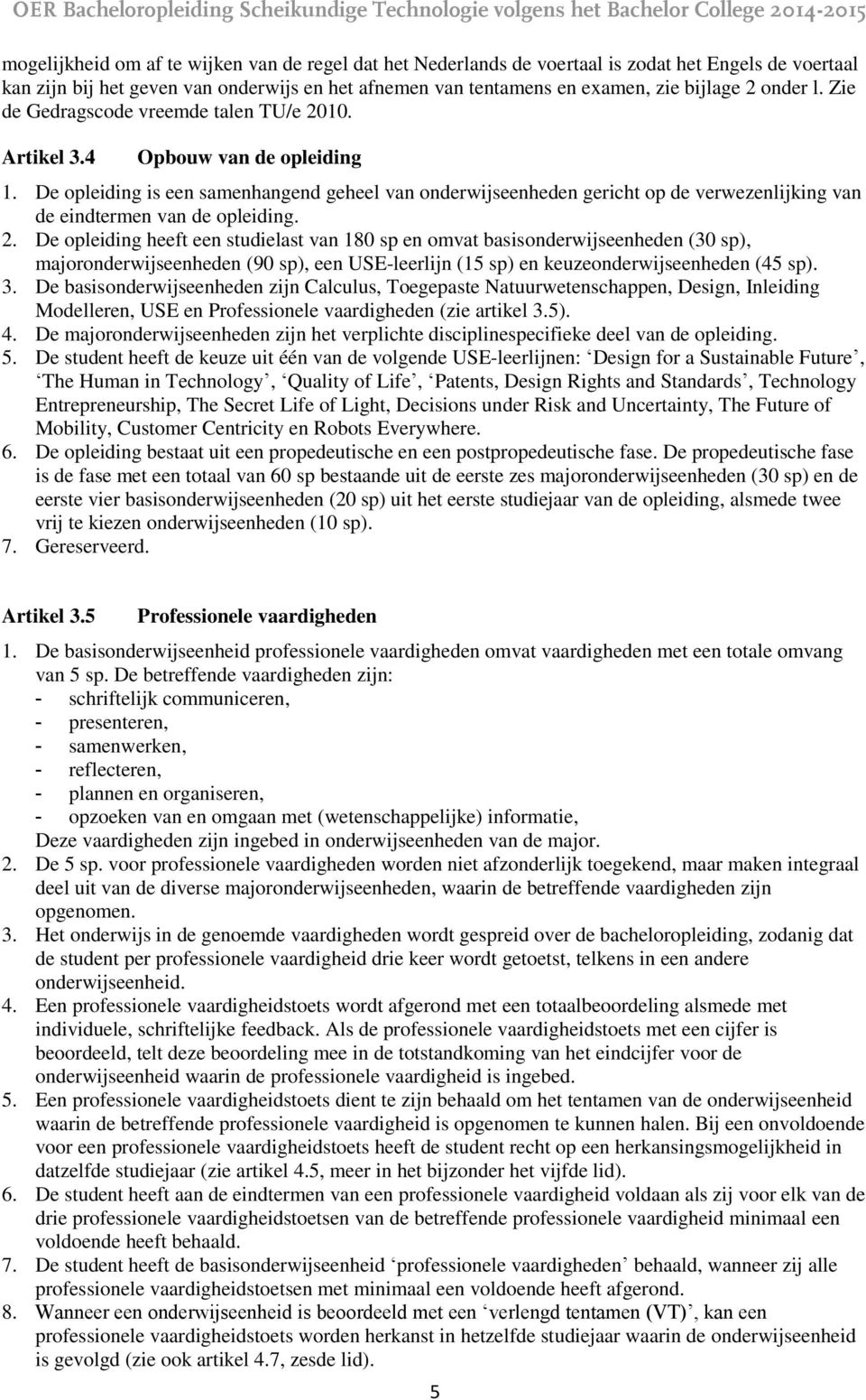 De opleiding is een samenhangend geheel van onderwijseenheden gericht op de verwezenlijking van de eindtermen van de opleiding. 2.