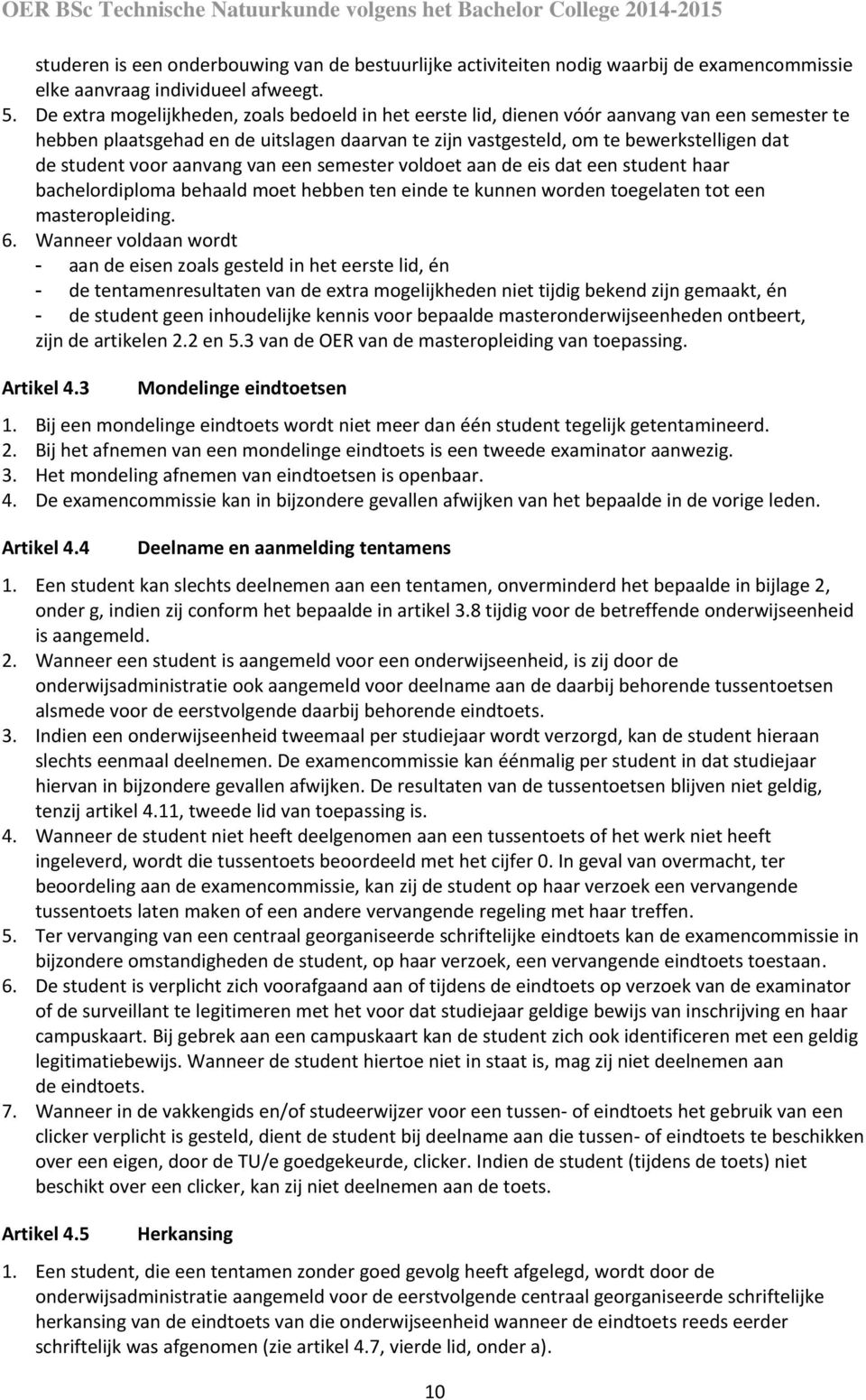 voor aanvang van een semester voldoet aan de eis dat een student haar bachelordiploma behaald moet hebben ten einde te kunnen worden toegelaten tot een masteropleiding. 6.