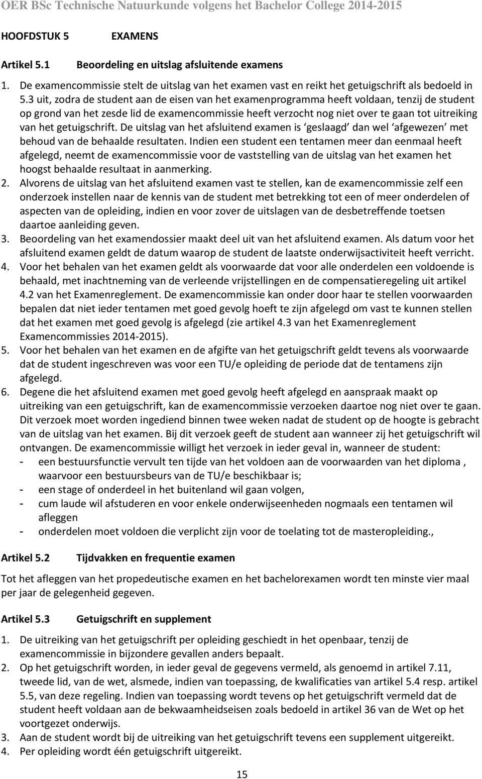 getuigschrift. De uitslag van het afsluitend examen is geslaagd dan wel afgewezen met behoud van de behaalde resultaten.