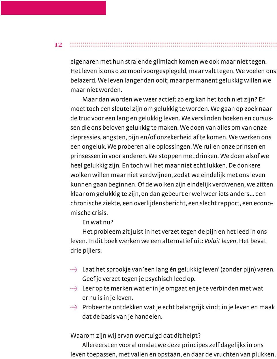 We gaan op zoek naar de truc voor een lang en gelukkig leven. We verslinden boeken en cursussen die ons beloven gelukkig te maken.