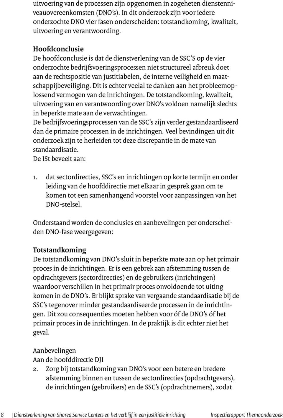 Hoofdconclusie De hoofdconclusie is dat de dienstverlening van de SSC S op de vier onderzochte bedrijfsvoeringsprocessen niet structureel afbreuk doet aan de rechtspositie van justitiabelen, de