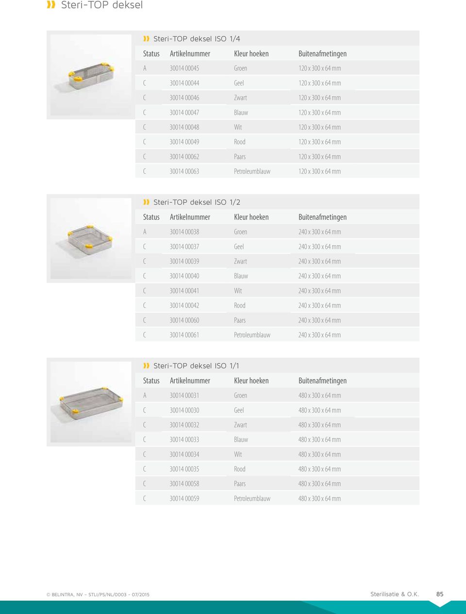 mm Steri-TOP deksel ISO 1/2 Status Artikelnummer Kleur hoeken Buitenafmetingen A 30014 00038 Groen 240 x 300 x 64 mm C 30014 00037 Geel 240 x 300 x 64 mm C 30014 00039 Zwart 240 x 300 x 64 mm C 30014