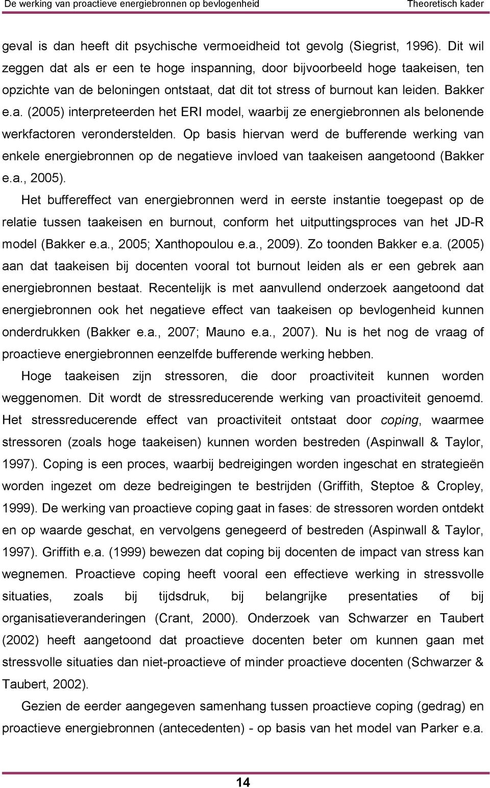 Op basis hiervan werd de bufferende werking van enkele energiebronnen op de negatieve invloed van taakeisen aangetoond (Bakker e.a., 2005).