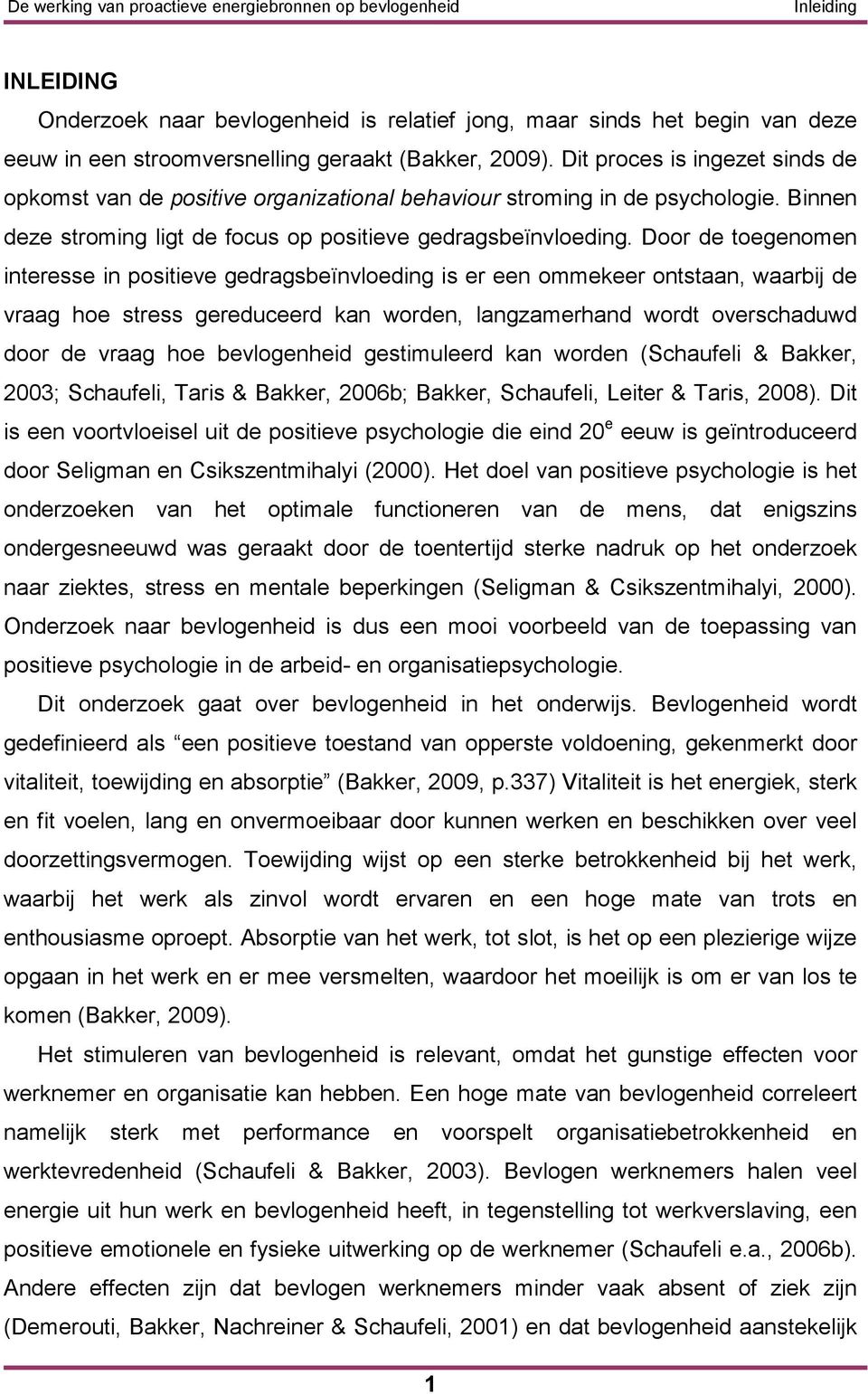 Door de toegenomen interesse in positieve gedragsbeïnvloeding is er een ommekeer ontstaan, waarbij de vraag hoe stress gereduceerd kan worden, langzamerhand wordt overschaduwd door de vraag hoe