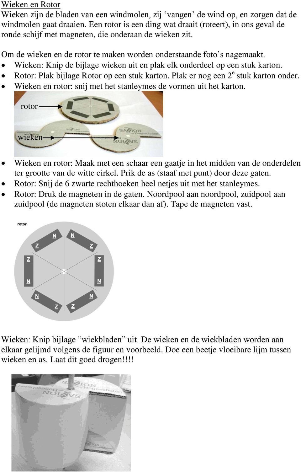 Wieken: Knip de bijlage wieken uit en plak elk onderdeel op een stuk karton. Rotor: Plak bijlage Rotor op een stuk karton. Plak er nog een 2 e stuk karton onder.