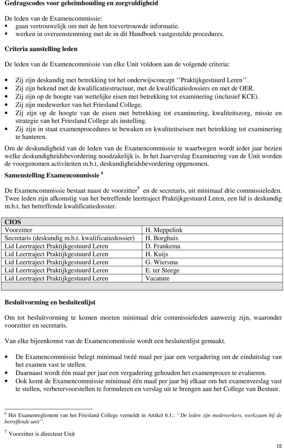 Criteria aanstelling leden De leden van de Examencommissie van elke Unit voldoen aan de volgende criteria: Zij zijn deskundig met betrekking tot het onderwijsconcept Praktijkgestuurd Leren.