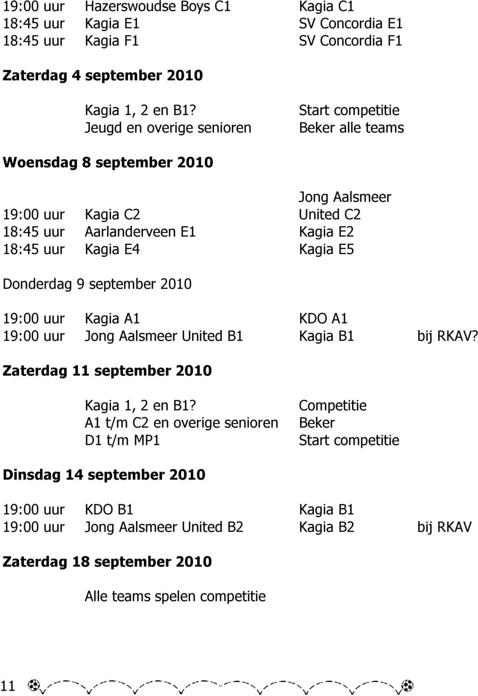 Kagia E5 Donderdag 9 september 2010 19:00 uur Kagia A1 KDO A1 19:00 uur Jong Aalsmeer United B1 Kagia B1 bij RKAV? Zaterdag 11 september 2010 Kagia 1, 2 en B1?