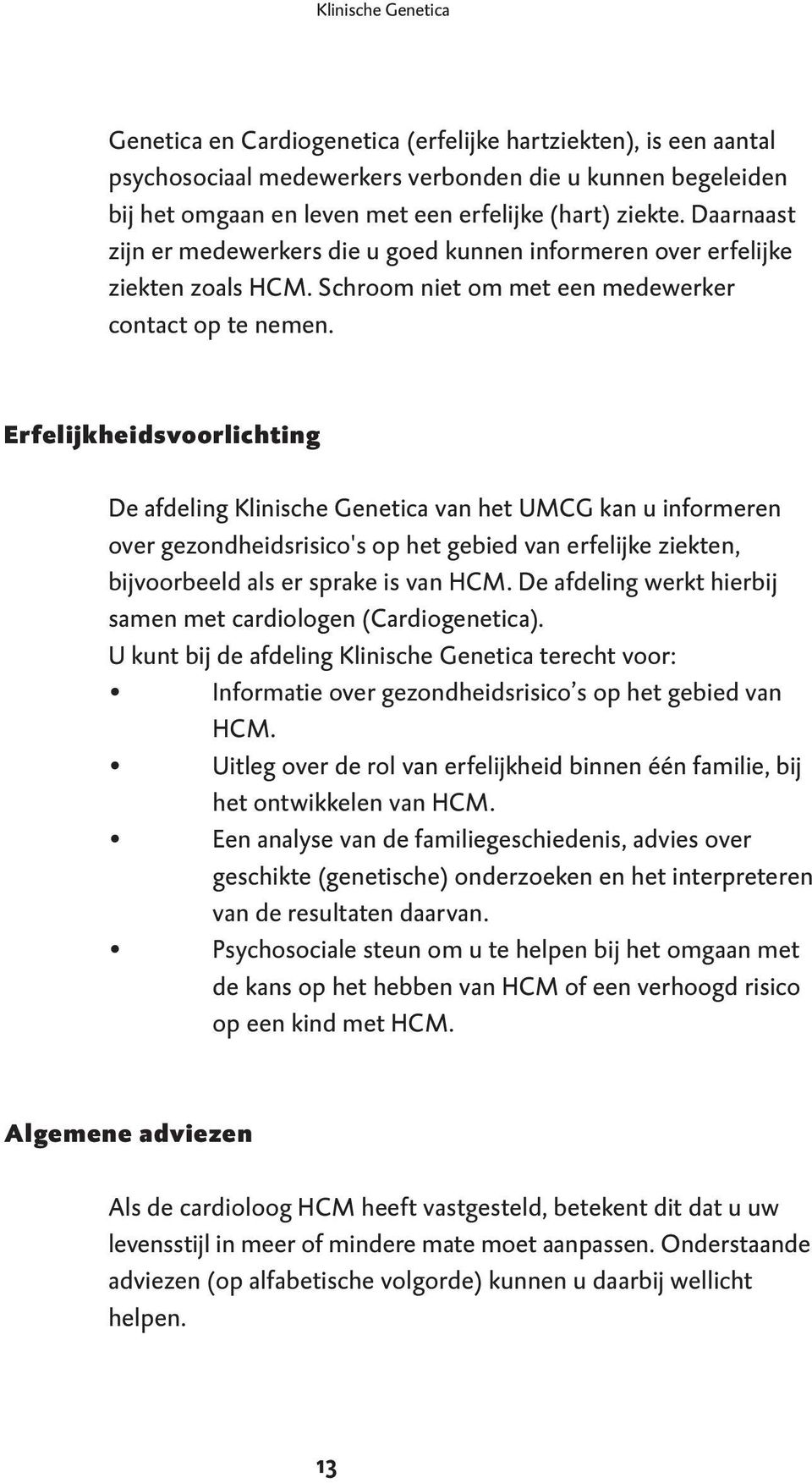 Erfelijkheidsvoorlichting De afdeling Klinische Genetica van het UMCG kan u informeren over gezondheidsrisico's op het gebied van erfelijke ziekten, bijvoorbeeld als er sprake is van HCM.