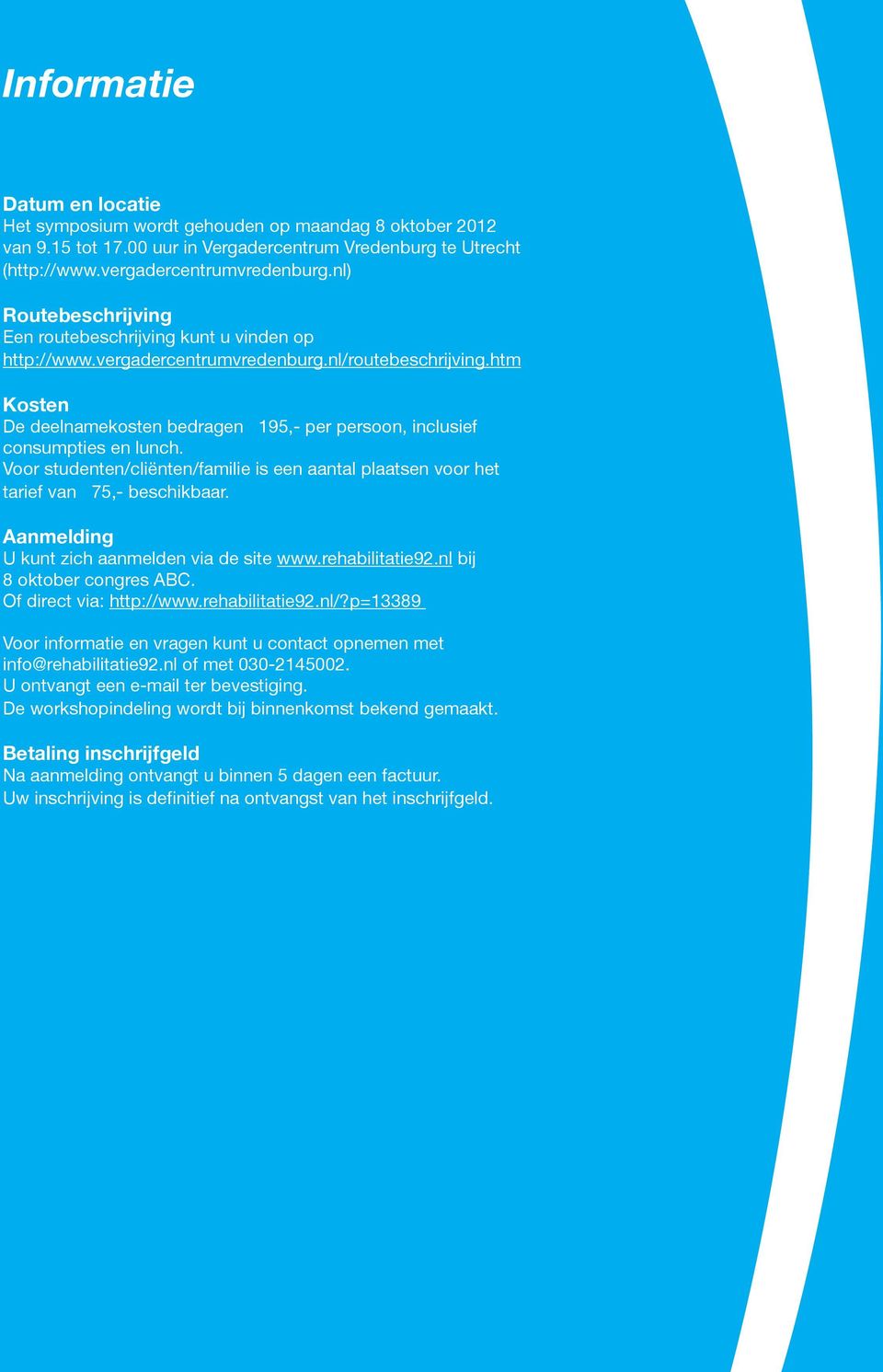 htm Kosten De deelnamekosten bedragen 195,- per persoon, inclusief consumpties en lunch. Voor studenten/cliënten/familie is een aantal plaatsen voor het tarief van 75,- beschikbaar.