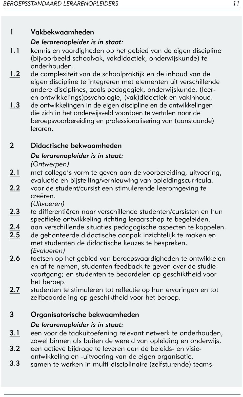 2 de complexiteit van de schoolpraktijk en de inhoud van de eigen discipline te integreren met elementen uit verschillende andere disciplines, zoals pedagogiek, onderwijskunde, (leeren