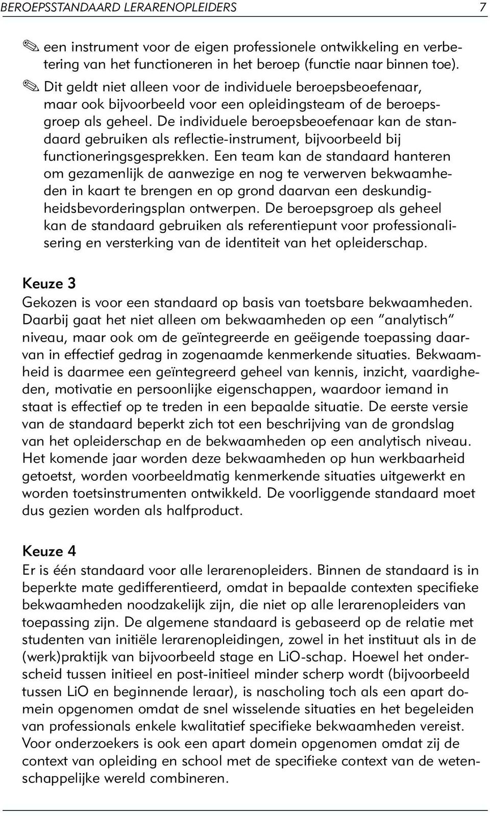 De individuele beroepsbeoefenaar kan de standaard gebruiken als reflectie-instrument, bijvoorbeeld bij functioneringsgesprekken.