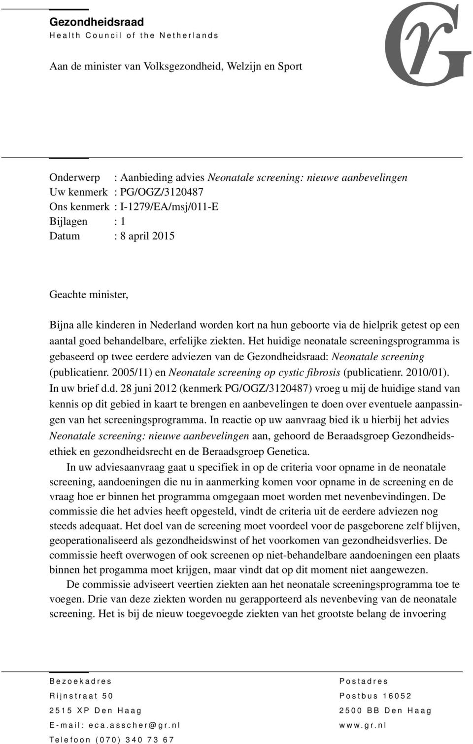 op een aantal goed behandelbare, erfelijke ziekten. Het huidige neonatale screeningsprogramma is gebaseerd op twee eerdere adviezen van de Gezondheidsraad: Neonatale screening (publicatienr.