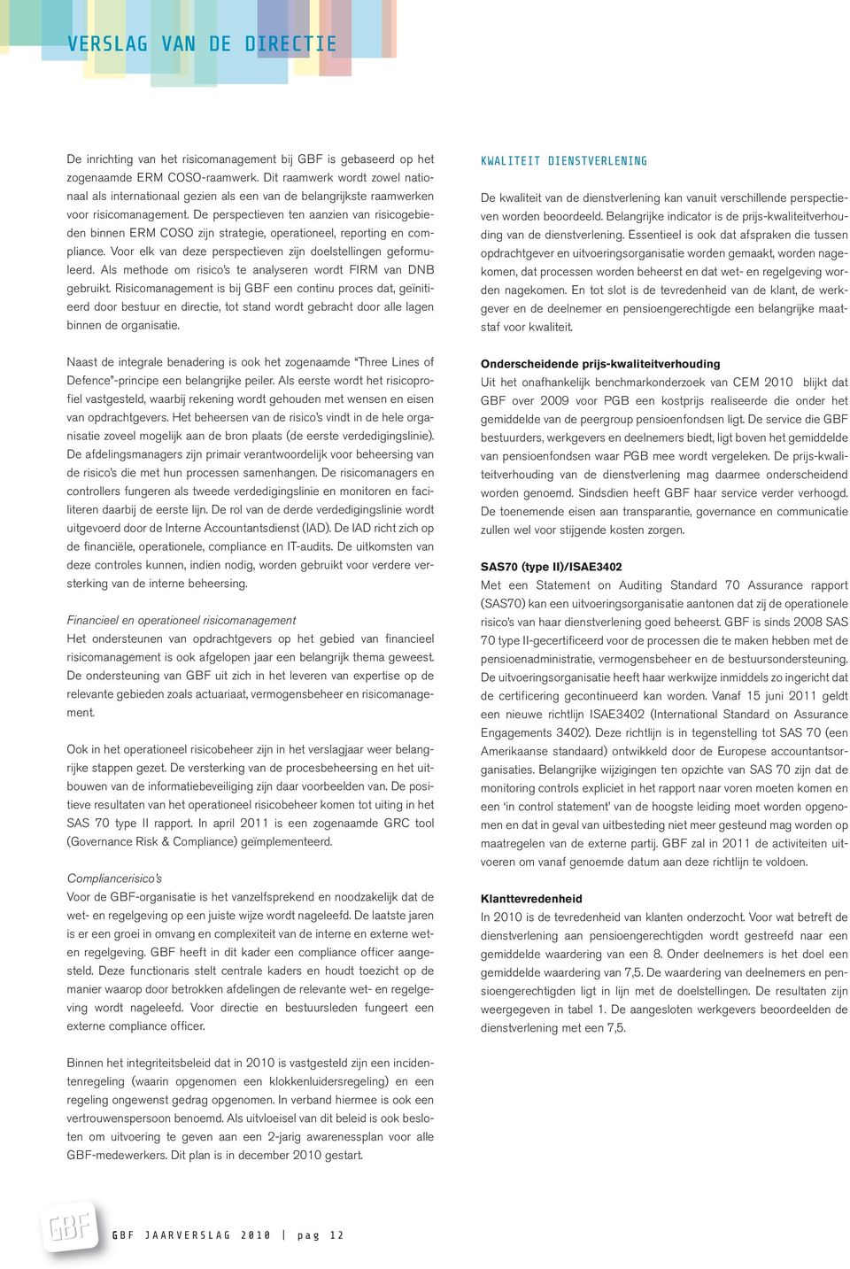 De perspectieven ten aanzien van risicogebieden binnen ERM COSO zijn strategie, operationeel, reporting en com - pliance. Voor elk van deze perspectieven zijn doelstellingen geformuleerd.