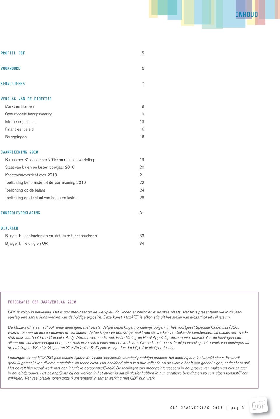 Toelichting op de staat van baten en lasten 28 CONTROLEVERKLARING 31 BIJLAGEN Bijlage I: contractanten en statutaire functionarissen 33 Bijlage II: leiding en OR 34 FOTOGRAFIE -JAARVERSLAG 2010 is