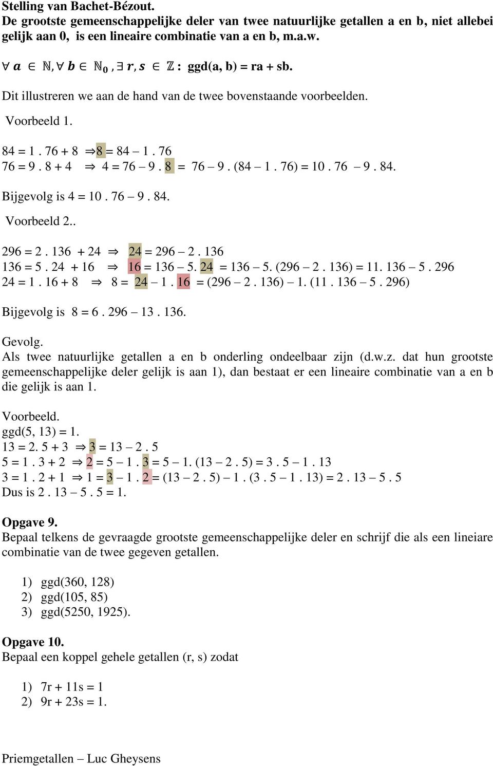 . 296 = 2. 136 + 24 24 = 296 2. 136 136 = 5. 24 + 16 16 = 136 5. 24 = 136 5. (296 2. 136) = 11. 136 5. 296 24 = 1. 16 + 8 8 = 24 1. 16 = (296 2. 136) 1. (11. 136 5. 296) Bijgevolg is 8 = 6. 296 13.