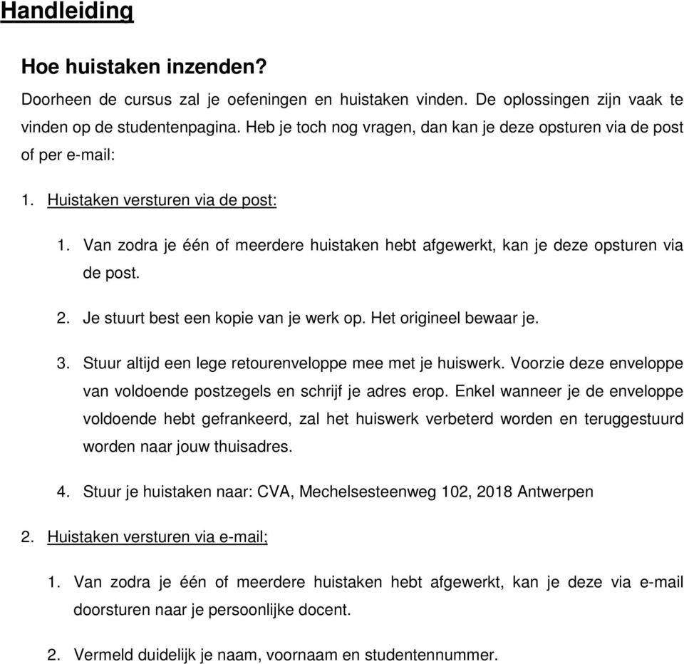 Van zodra je één of meerdere huistaken hebt afgewerkt, kan je deze opsturen via de post. 2. Je stuurt best een kopie van je werk op. Het origineel bewaar je. 3.