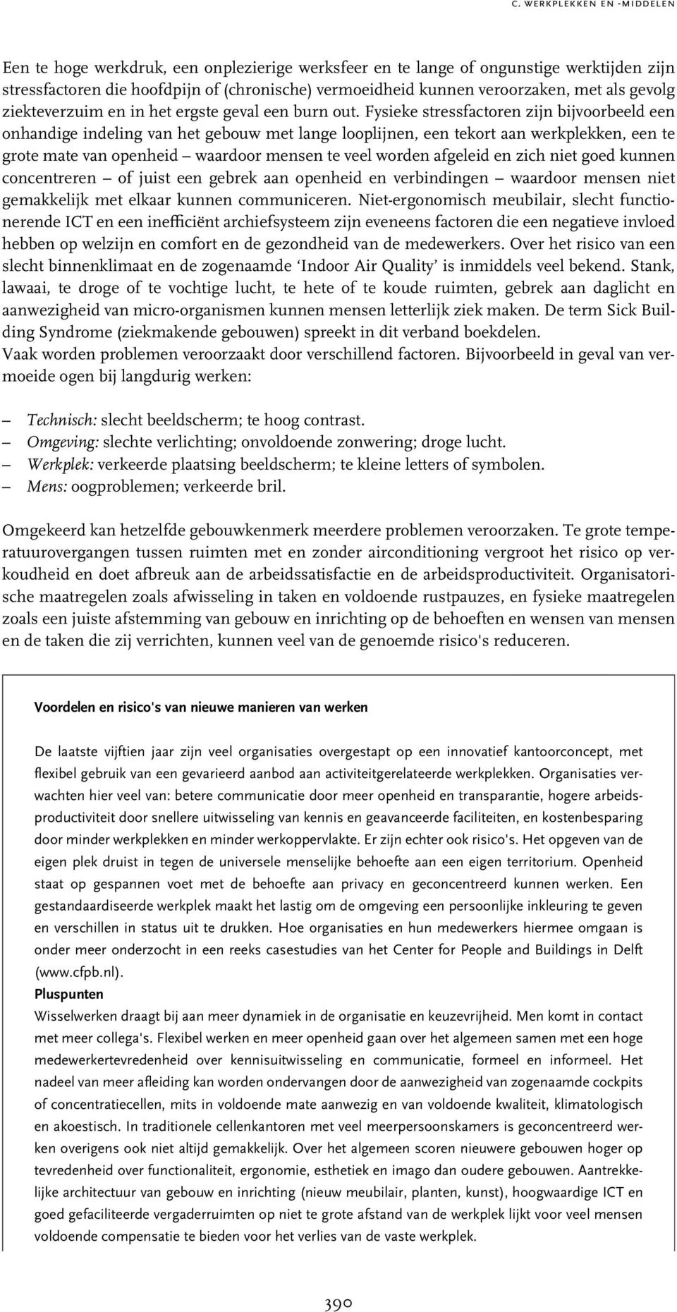 Fysieke stressfactoren zijn bijvoorbeeld een onhandige indeling van het gebouw met lange looplijnen, een tekort aan werkplekken, een te grote mate van openheid waardoor mensen te veel worden afgeleid