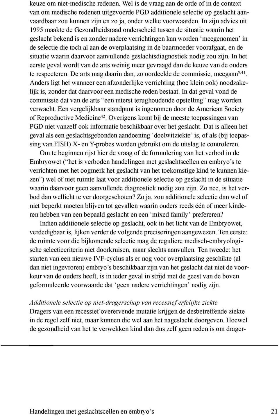 In zijn advies uit 1995 maakte de Gezondheidsraad onderscheid tussen de situatie waarin het geslacht bekend is en zonder nadere verrichtingen kan worden meegenomen in de selectie die toch al aan de