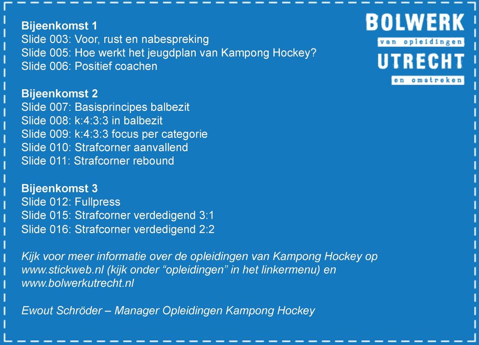 Strafcorner aanvallend Slide 011: Strafcorner rebound Bijeenkomst 3 Slide 012: Fullpress Slide 015: Strafcorner verdedigend 3:1 Slide 016: Strafcorner