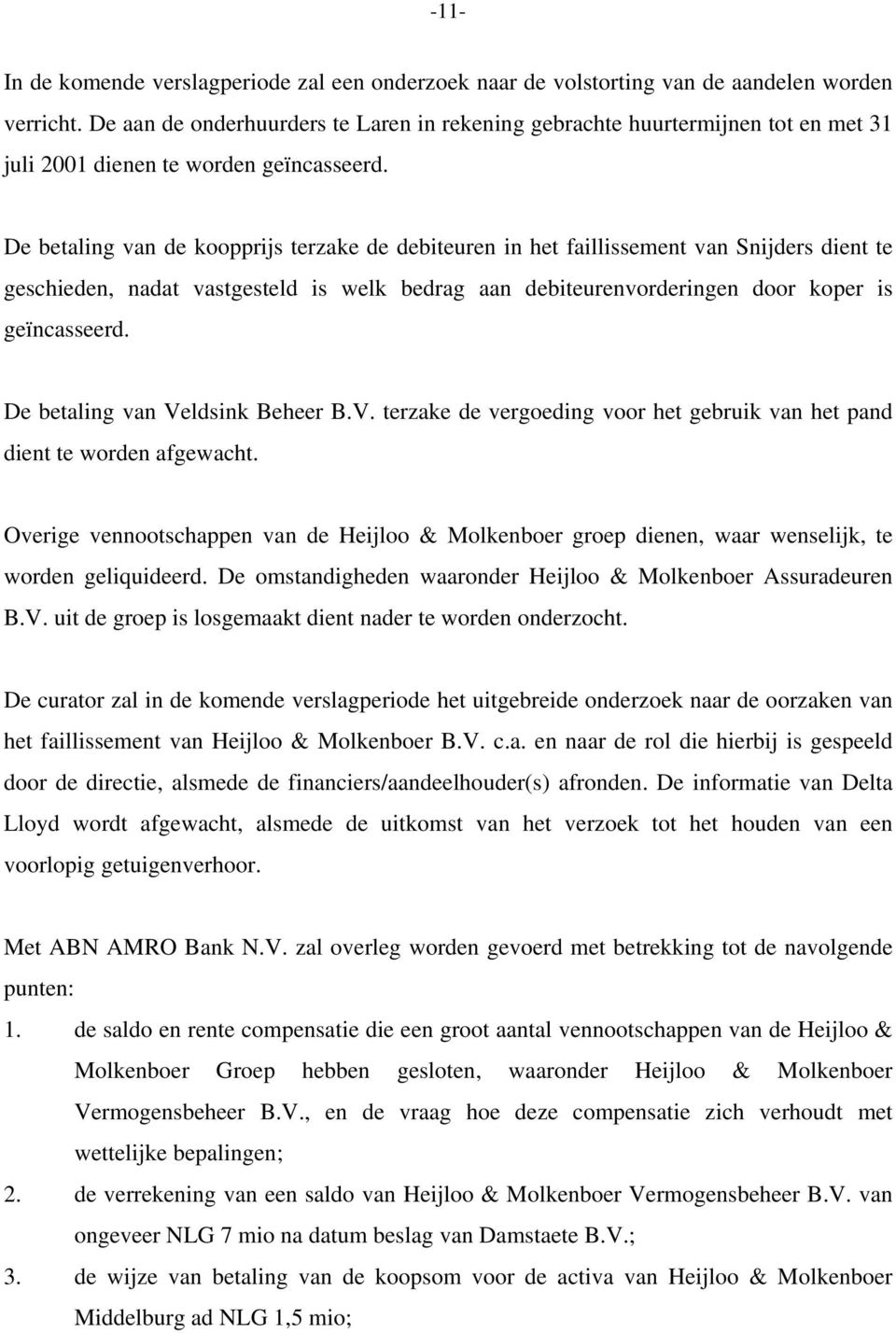 De betaling van de koopprijs terzake de debiteuren in het faillissement van Snijders dient te geschieden, nadat vastgesteld is welk bedrag aan debiteurenvorderingen door koper is geïncasseerd.