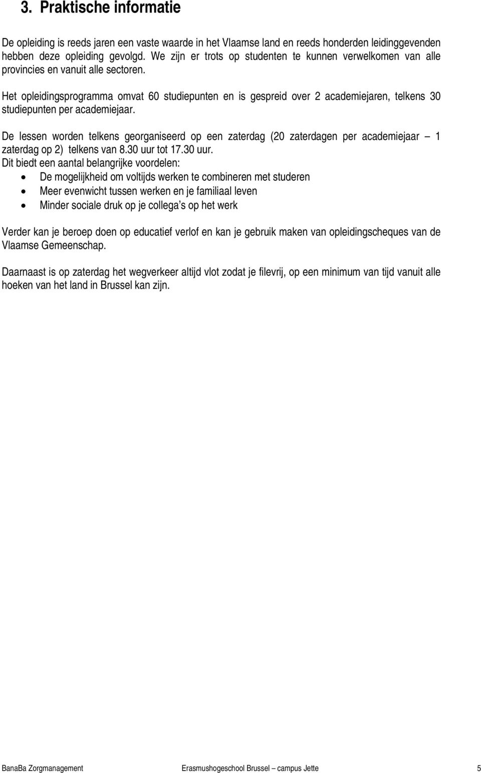 Het opleidingsprogramma omvat 60 studiepunten en is gespreid over 2 academiejaren, telkens 30 studiepunten per academiejaar.