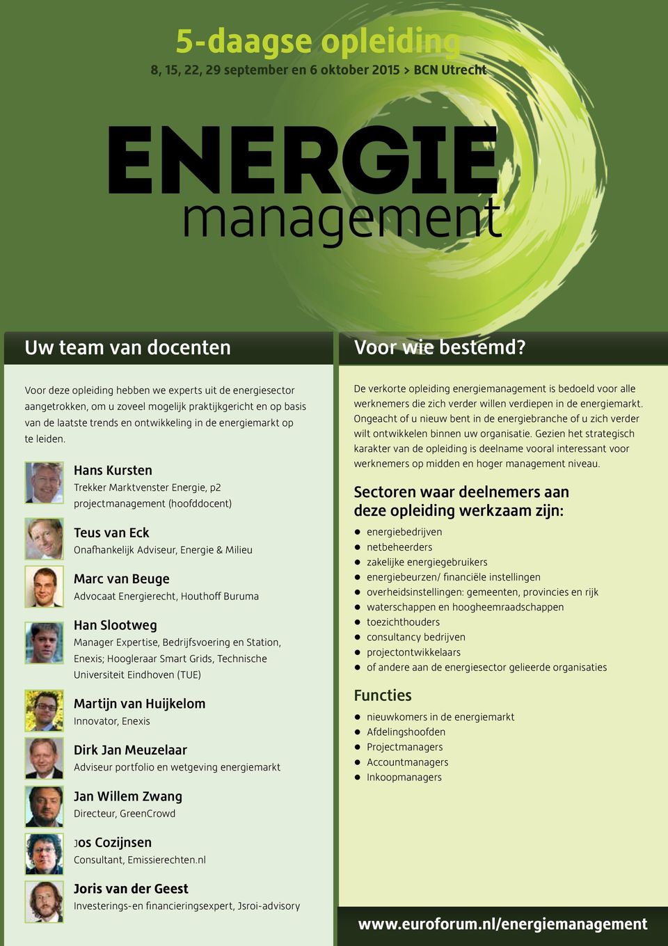 Hans Kursten Trekker Marktvenster Energie, p2 project (hoofddocent) Teus van Eck Onafhankelijk Adviseur, Energie & Milieu Marc van Beuge Advocaat Energierecht, Houthoff Buruma Han Slootweg Manager