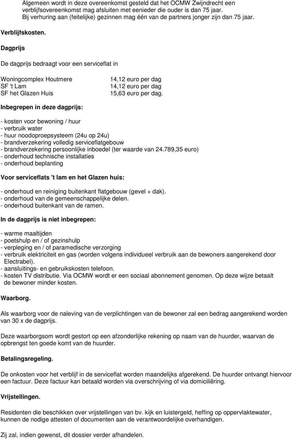 Dagprijs De dagprijs bedraagt voor een serviceflat in Woningcomplex Houtmere SF 't Lam SF het Glazen Huis 14,12 euro per dag 14,12 euro per dag 15,63 euro per dag.