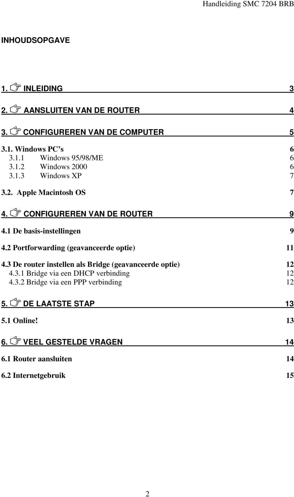 2 Portforwarding (geavanceerde optie) 11 4.3 De router instellen als Bridge (geavanceerde optie) 12 4.3.1 Bridge via een DHCP verbinding 12 4.