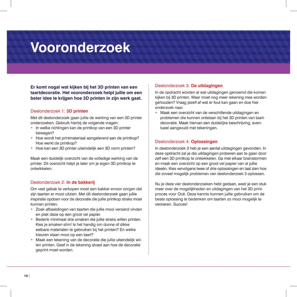 Gebruik hierbij de volgende vragen: In welke richtingen kan de printkop van een 3D printer bewegen? Hoe wordt het printmateriaal aangeleverd aan de printkop? Hoe werkt de printkop?