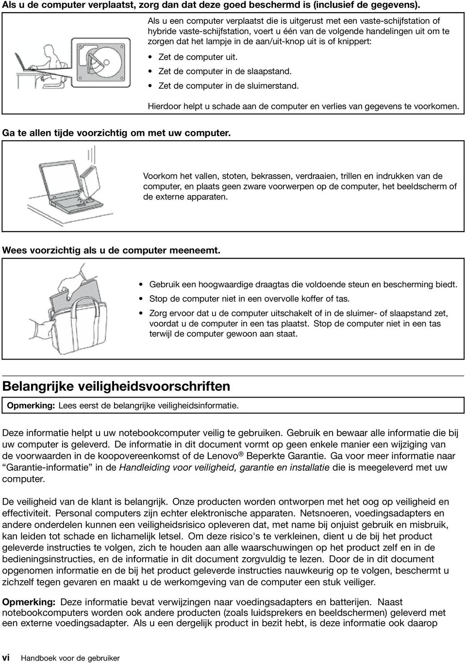 uit is of knippert: Zet de computer uit. Zet de computer in de slaapstand. Zet de computer in de sluimerstand. Hierdoor helpt u schade aan de computer en verlies van gegevens te voorkomen.