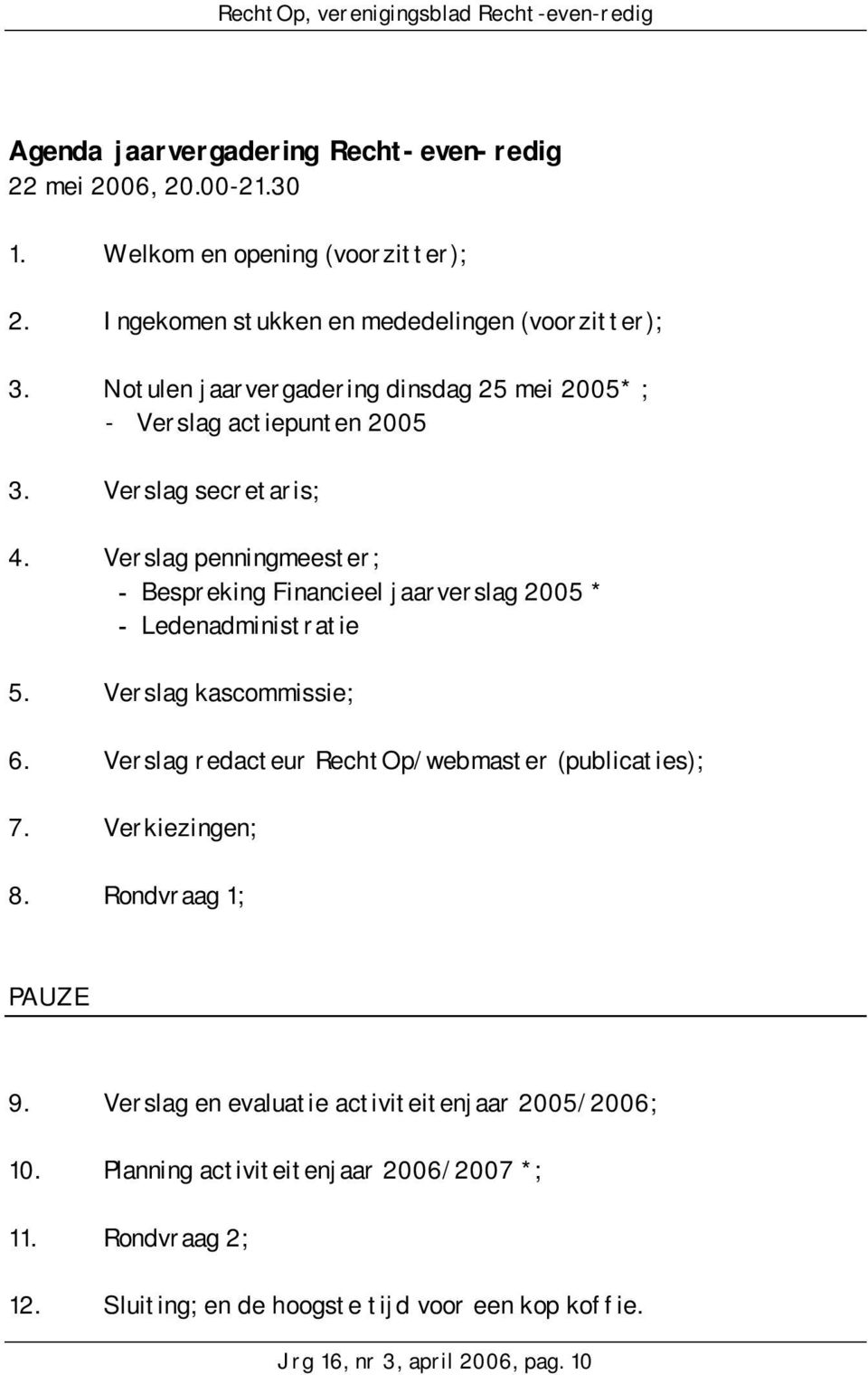 Verslag penningmeester; - Bespreking Financieel jaarverslag 2005 * - Ledenadministratie 5. Verslag kascommissie; 6.