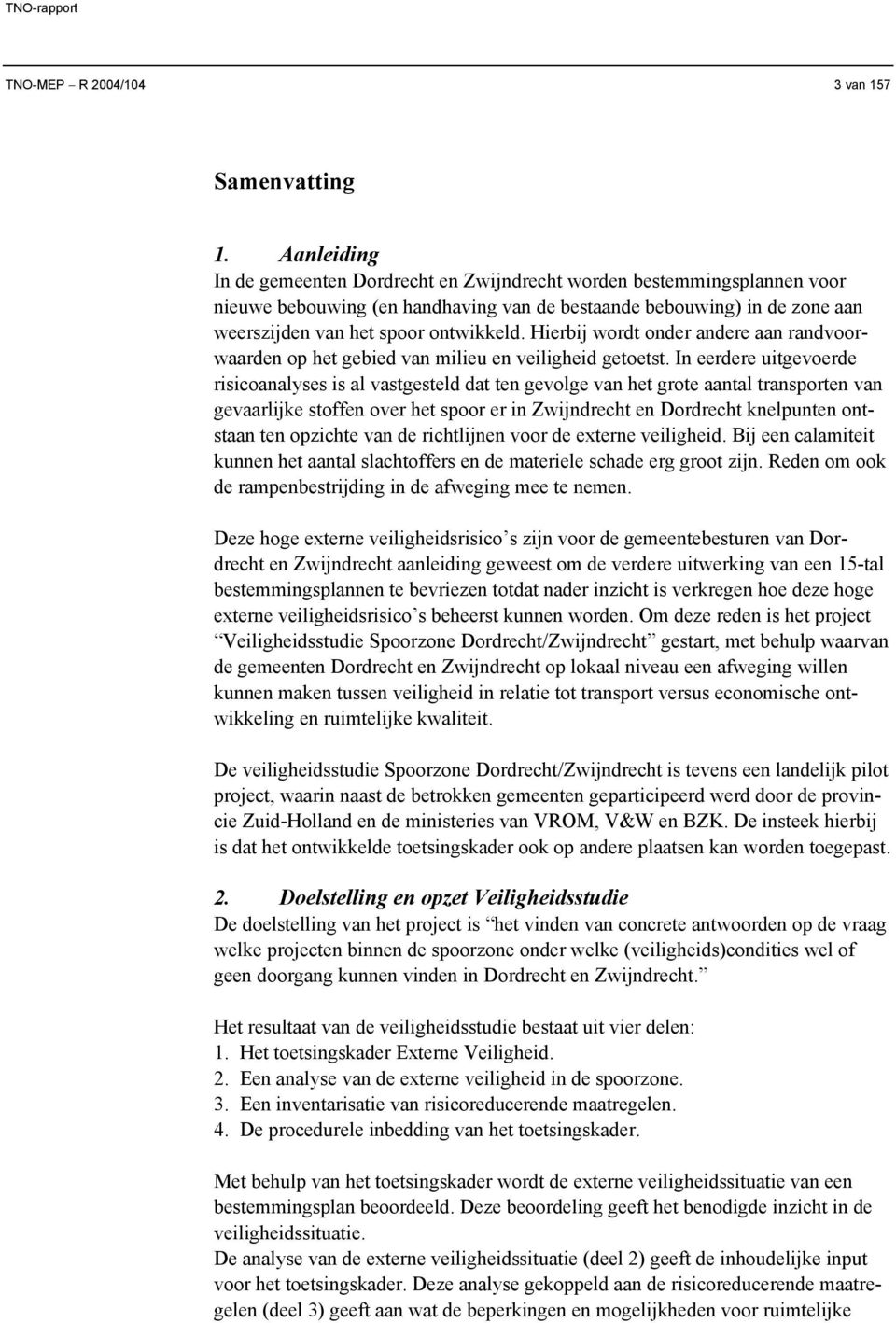 Hierbij wordt onder andere aan randvoorwaarden op het gebied van milieu en veiligheid getoetst.