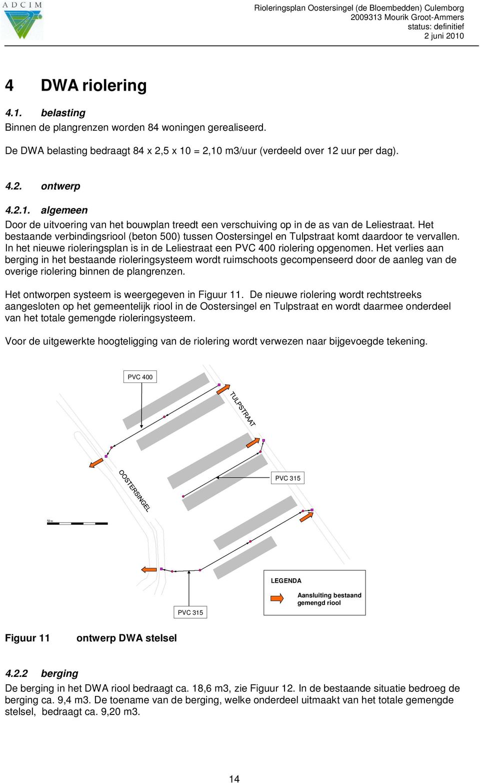 Het verlies aan berging in het bestaande rioleringsysteem wordt ruimschoots gecompenseerd door de aanleg van de overige riolering binnen de plangrenzen.